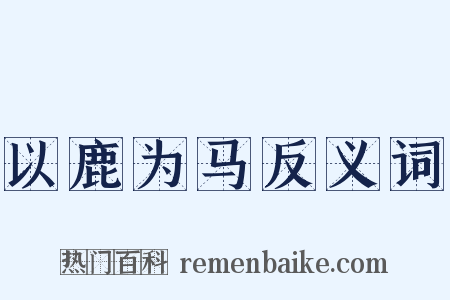 以鹿为马反义词是什么意思的图片